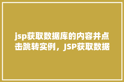 jsp获取数据库的内容并点击跳转实例，JSP获取数据库内容并点击跳转实例