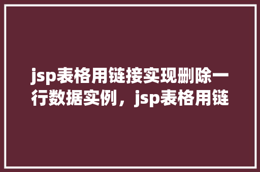 jsp表格用链接实现删除一行数据实例，jsp表格用链接实现删除一行数据实例
