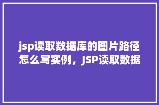 jsp读取数据库的图片路径怎么写实例，JSP读取数据库的图片路径实例  第1张