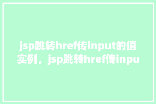 jsp跳转href传input的值实例，jsp跳转href传input的值实例