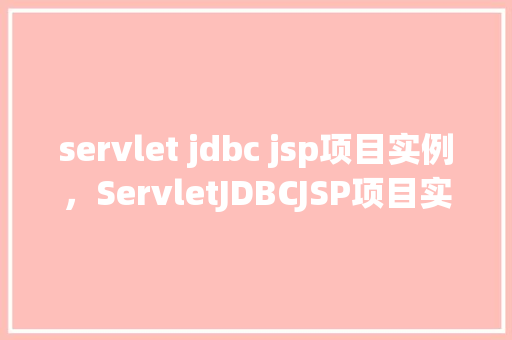 servlet jdbc jsp项目实例，ServletJDBCJSP项目实例  第1张