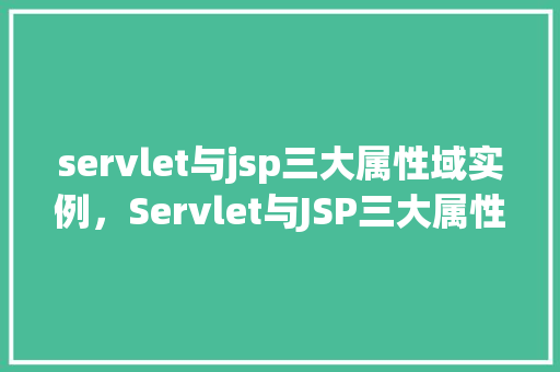 servlet与jsp三大属性域实例，Servlet与JSP三大属性域实例