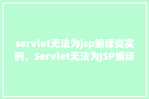 servlet无法为jsp编译类实例，Servlet无法为JSP编译类实例的解决方法