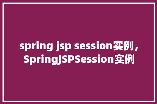 spring jsp session实例，SpringJSPSession实例