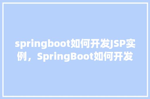 springboot如何开发JSP实例，SpringBoot如何开发JSP实例