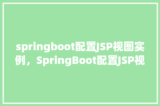 springboot配置JSP视图实例,SpringBoot配置JSP视图实例 第1张 springboot配置JSP视图实例,SpringBoot配置JSP视图实例 第1张