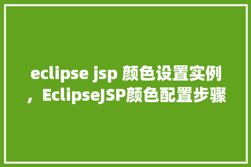 eclipse jsp 颜色设置实例，EclipseJSP颜色配置步骤详解