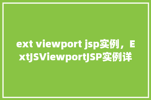 ext viewport jsp实例，ExtJSViewportJSP实例详解：构建动态响应式页面