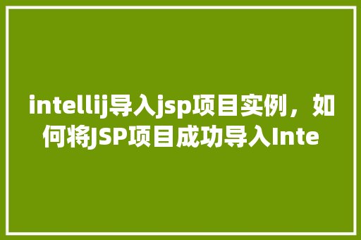 intellij导入jsp项目实例，如何将JSP项目成功导入IntelliJIDEA实例详解  第1张