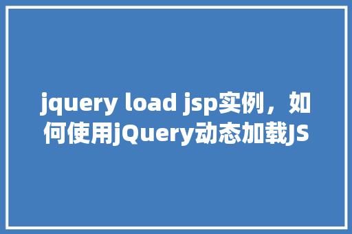 jquery load jsp实例，如何使用jQuery动态加载JSP页面实例教程