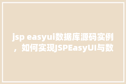 jsp easyui数据库源码实例，如何实现JSPEasyUI与数据库源码实例相结合的例子介绍