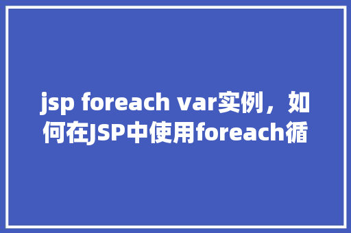 jsp foreach var实例，如何在JSP中使用foreach循环变量实例