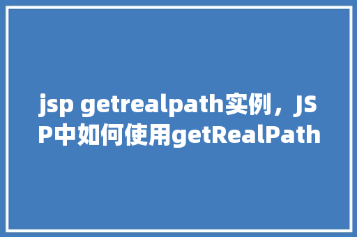 jsp getrealpath实例，JSP中如何使用getRealPath()方法获取文件真实路径实例分析
