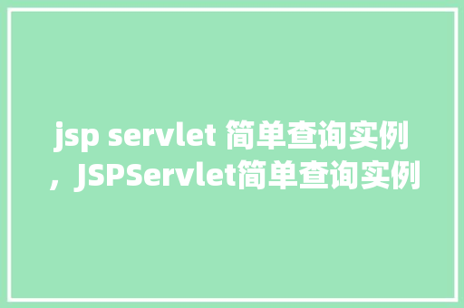 jsp servlet 简单查询实例，JSPServlet简单查询实例详解