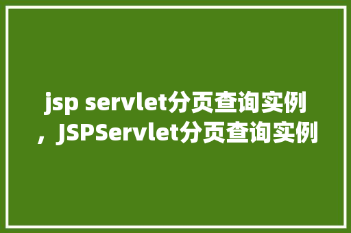 jsp servlet分页查询实例，JSPServlet分页查询实例详解