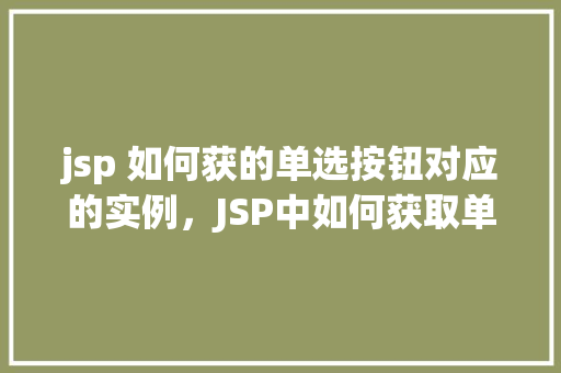 jsp 如何获的单选按钮对应的实例，JSP中如何获取单选按钮对应的实例  第1张