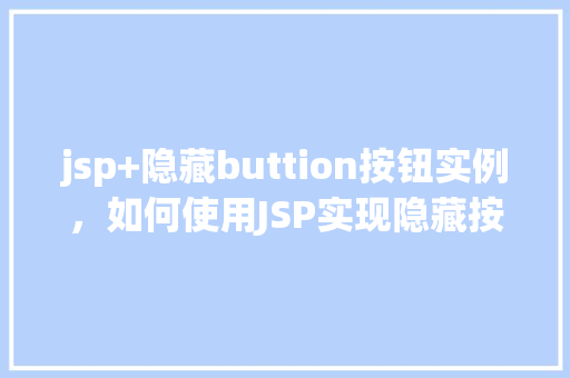 jsp+隐藏buttion按钮实例，如何使用JSP实现隐藏按钮的实例教学  第1张