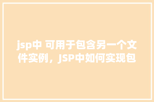 jsp中 可用于包含另一个文件实例，JSP中如何实现包含另一个文件实例的示例  第1张