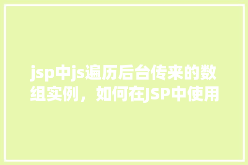 jsp中js遍历后台传来的数组实例，如何在JSP中使用JavaScript遍历后台传来的数组实例