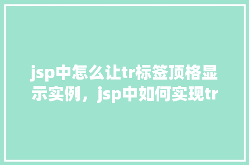 jsp中怎么让tr标签顶格显示实例，jsp中如何实现tr标签的左对齐显示  第1张