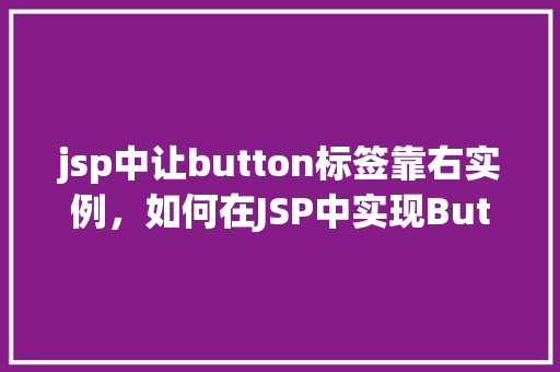 jsp中让button标签靠右实例，如何在JSP中实现Button标签的靠右对齐