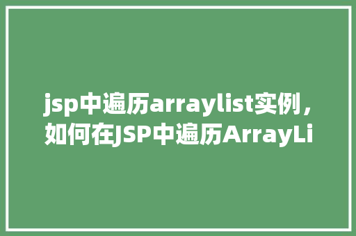jsp中遍历arraylist实例，如何在JSP中遍历ArrayList实例