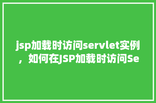 jsp加载时访问servlet实例，如何在JSP加载时访问Servlet实例
