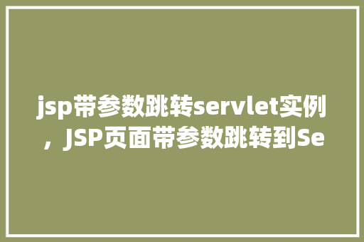 jsp带参数跳转servlet实例，JSP页面带参数跳转到Servlet实例的具体实现方法