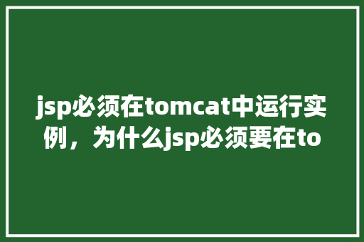 jsp必须在tomcat中运行实例，为什么jsp必须要在tomcat中运行实例