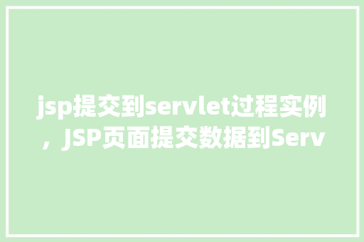 jsp提交到servlet过程实例，JSP页面提交数据到Servlet的过程实例详解  第1张