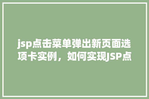 jsp点击菜单弹出新页面选项卡实例，如何实现JSP点击菜单弹出新页面选项卡实例