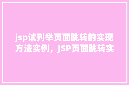jsp试列举页面跳转的实现方法实例，JSP页面跳转实现方法实例介绍