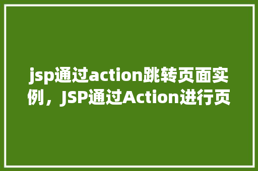 jsp通过action跳转页面实例，JSP通过Action进行页面跳转的实例介绍