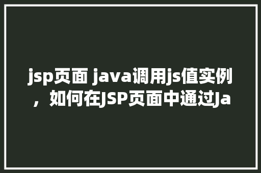 jsp页面 java调用js值实例，如何在JSP页面中通过Java代码调用JavaScript中的值