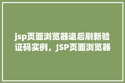 jsp页面浏览器退后刷新验证码实例，JSP页面浏览器退后刷新验证码实例：防止恶意刷新的解决方法