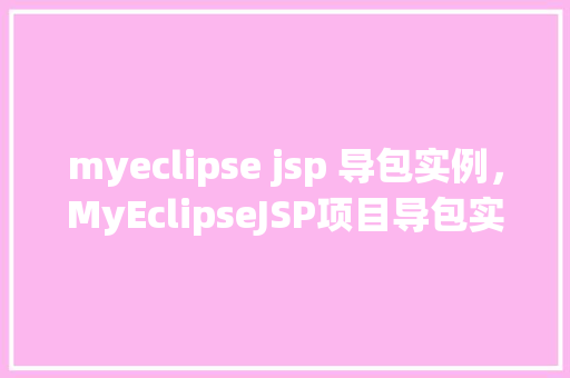 myeclipse jsp 导包实例,MyEclipseJSP项目导包实例教程