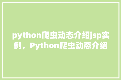 python爬虫动态介绍jsp实例，Python爬虫动态介绍JSP实例详解  第1张