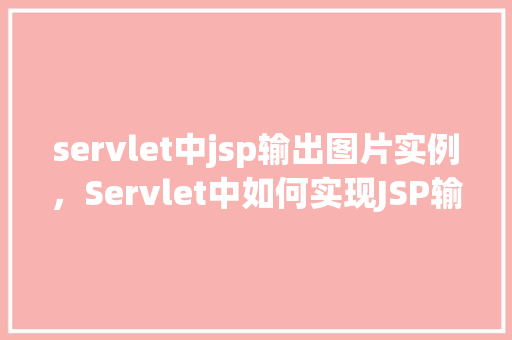 servlet中jsp输出图片实例，Servlet中如何实现JSP输出图片实例详解