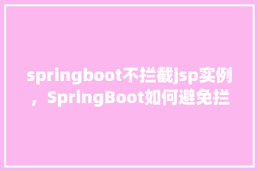 springboot不拦截jsp实例，SpringBoot如何避免拦截JSP实例