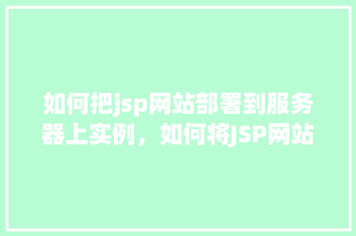 如何把jsp网站部署到服务器上实例，如何将JSP网站成功部署到服务器实例上