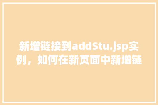 新增链接到addStu.jsp实例，如何在新页面中新增链接到addStu.jsp实例  第1张