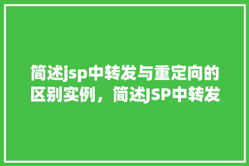 简述jsp中转发与重定向的区别实例，简述JSP中转发与重定向的区别实例  第1张