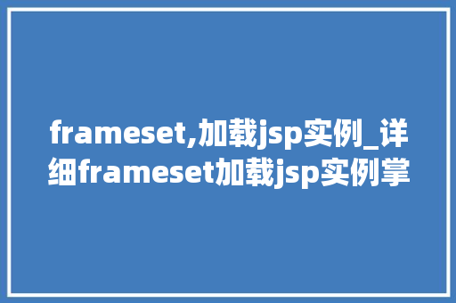 frameset,加载jsp实例_详细frameset加载jsp实例掌握网页布局的利器