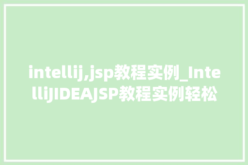 intellij,jsp教程实例_IntelliJIDEAJSP教程实例轻松入门Web开发  第1张