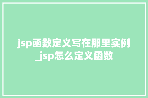 jsp函数定义写在那里实例_jsp怎么定义函数