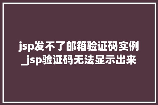jsp发不了邮箱验证码实例_jsp验证码无法显示出来