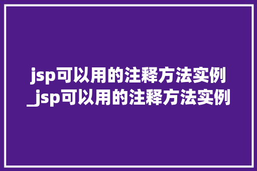jsp可以用的注释方法实例_jsp可以用的注释方法实例是什么
