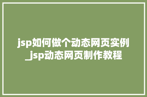 jsp如何做个动态网页实例_jsp动态网页制作教程