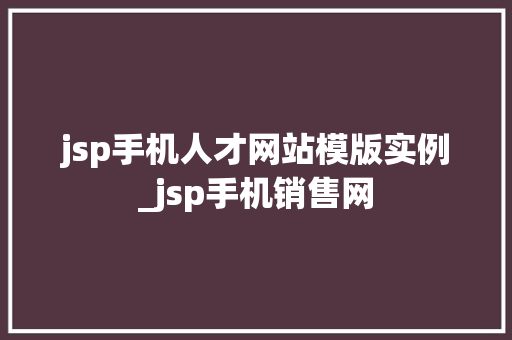 jsp手机人才网站模版实例_jsp手机销售网