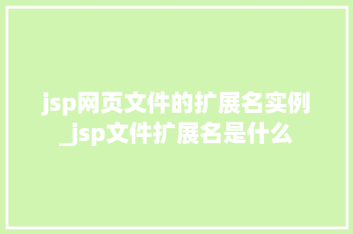 jsp网页文件的扩展名实例_jsp文件扩展名是什么 第1张 jsp网页文件的扩展名实例_jsp文件扩展名是什么 第1张